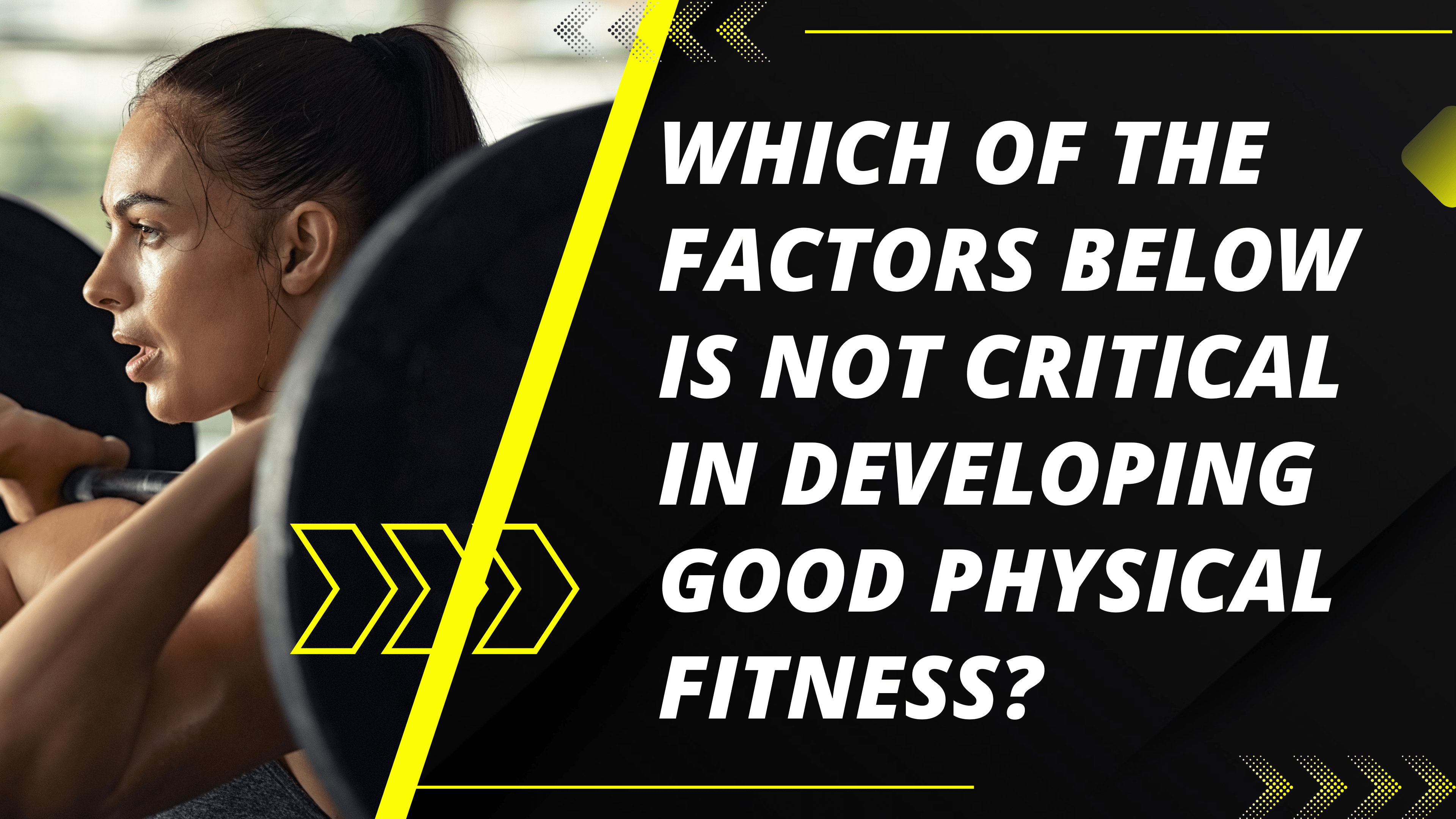 Which of the Factors Below is Not Critical in Developing Good Physical Fitness?